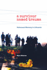 A Survivor Named Trauma Holocaust Memory in Lithuania PDF Testbank + PDF Ebook for :
